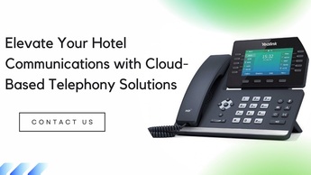 Elevate Your Hotel Communications with Cloud-Based Telephony Solutions