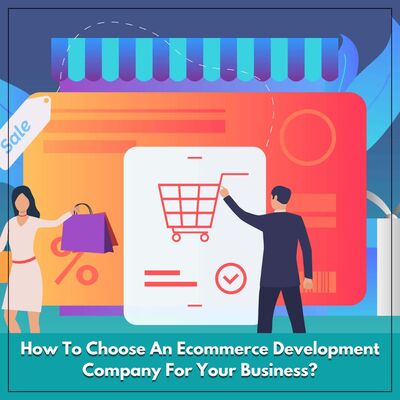 How To Choose An Ecommerce Development Company For Your Business?