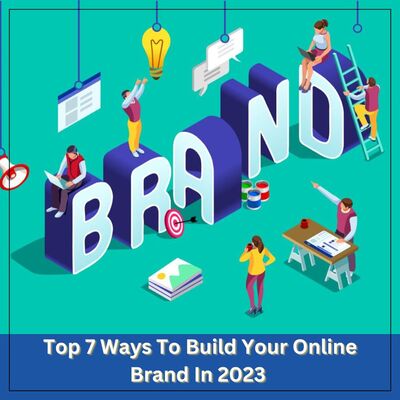 Top 7 Ways To Build Your Online Brand In 2023