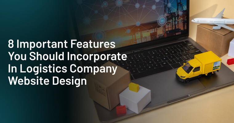 8 Important Features You Should Incorporate In Logistics Company Website Design