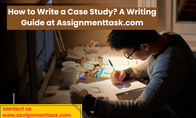 How to Write a Case Study? A Writing Guide at Assignmenttask.com