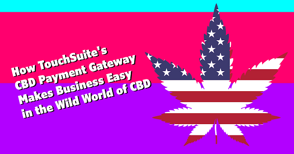 How TouchSuite's CBD Payment Gateway Makes Business Easy in the Wild World of CBD