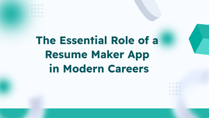 The Essential Role of a Resume Maker App in Modern Careers