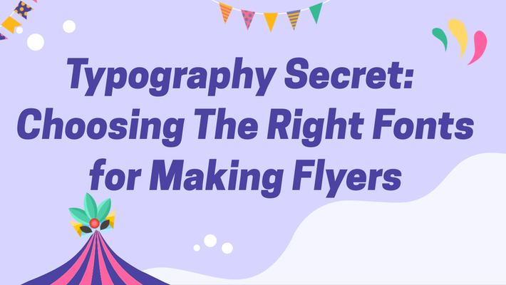 Typography Secret: Choosing The Right Fonts for Making Flyers