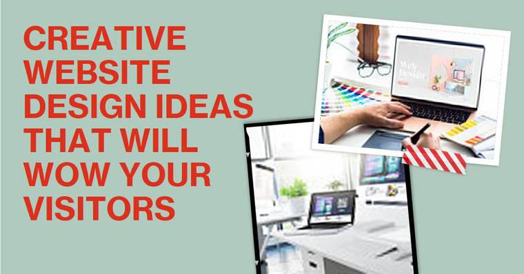 Creative Website Design Ideas That Will Wow Your Visitors