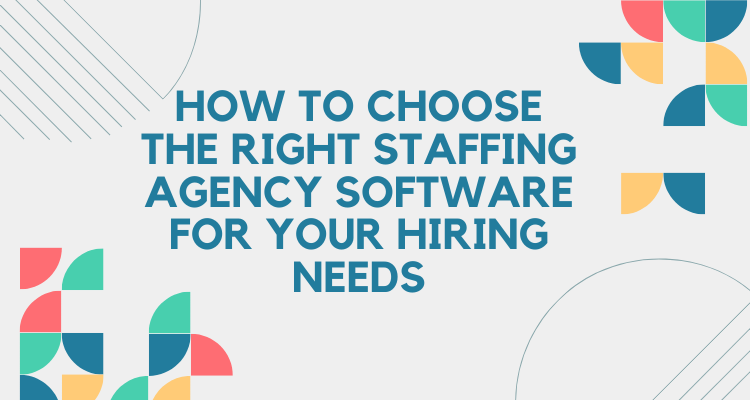 How to choose the right staffing agency software for your hiring needs