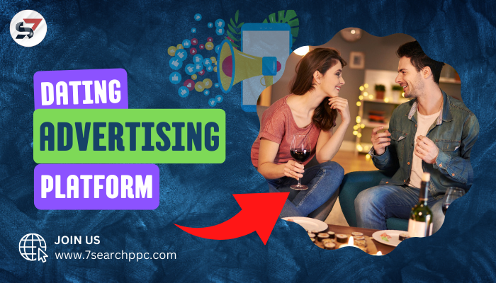 The Ultimate Guide to Dating Ads in 2024- 7Search PPC