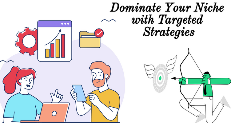 Dominate Your Niche with Targeted Strategies