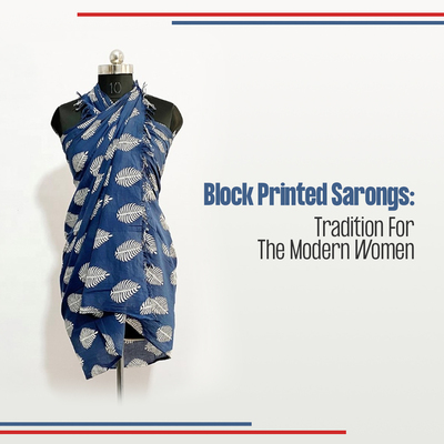 Block Printed Sarongs: Tradition For The Modern Women