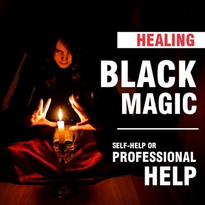 Healing Black Magic: Self-Help or Professional Help